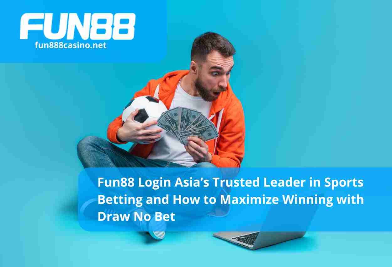 Fun88 Login Asia’s Trusted Leader in Sports Betting and How to Maximize Winning with Draw No Bet